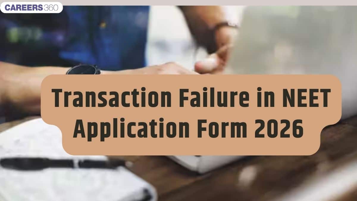 Transaction Failed in NEET 2026 Application Form: Payment Failure Reasons & NTA Advice